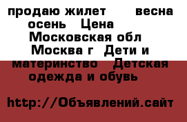 продаю жилет NEXT весна-осень › Цена ­ 700 - Московская обл., Москва г. Дети и материнство » Детская одежда и обувь   